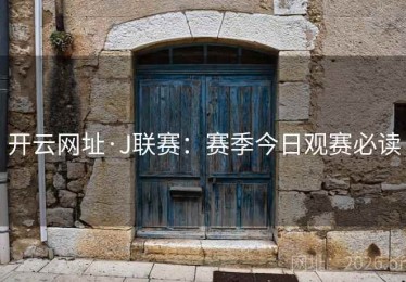 开云网址·J联赛：赛季今日观赛必读