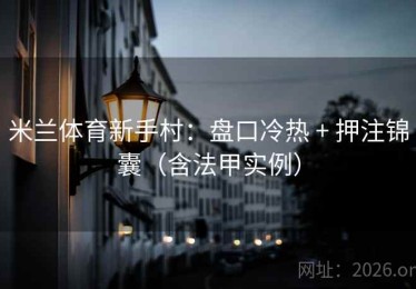 米兰体育新手村：盘口冷热 + 押注锦囊（含法甲实例）