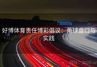 好博体育责任博彩倡议：角球盘口与实践