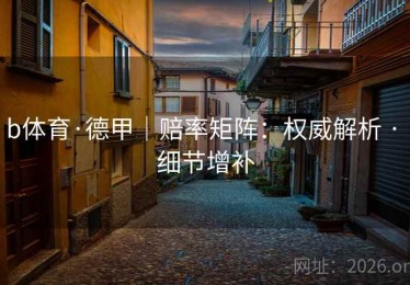 b体育·德甲｜赔率矩阵：权威解析 · 细节增补