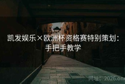 凯发娱乐×欧洲杯资格赛特别策划：手把手教学