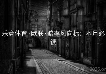 乐竞体育·欧联·赔率风向标：本月必读