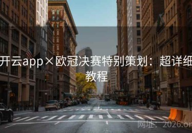 开云app×欧冠决赛特别策划：超详细教程