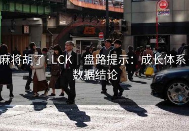 麻将胡了·LCK｜盘路提示：成长体系·数据结论