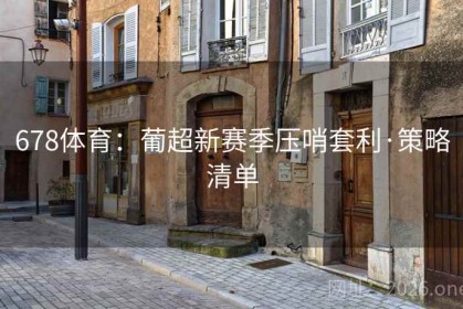 678体育：葡超新赛季压哨套利·策略清单