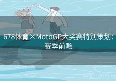 678体育×MotoGP大奖赛特别策划：赛季前瞻