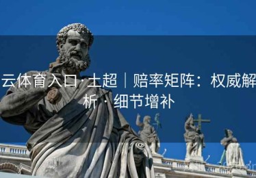 云体育入口·土超｜赔率矩阵：权威解析 · 细节增补