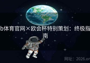 b体育官网×欧会杯特别策划：终极指南