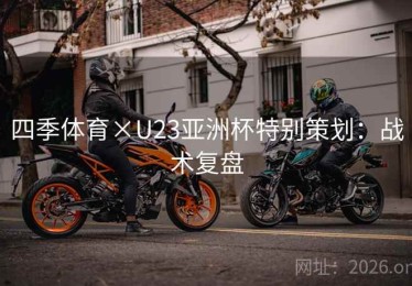 四季体育×U23亚洲杯特别策划：战术复盘