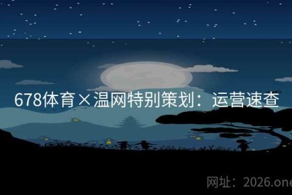 678体育×温网特别策划：运营速查