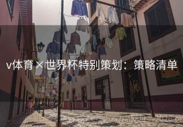 v体育×世界杯特别策划：策略清单