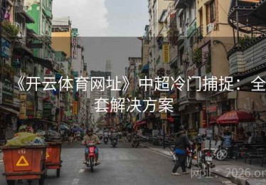 《开云体育网址》中超冷门捕捉：全套解决方案