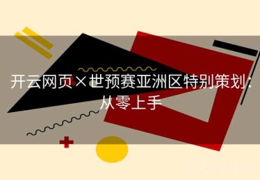 开云网页×世预赛亚洲区特别策划：从零上手
