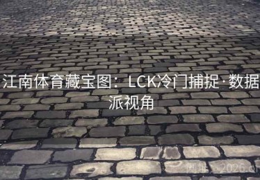 江南体育藏宝图：LCK冷门捕捉·数据派视角
