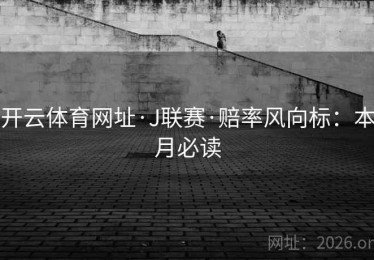 开云体育网址·J联赛·赔率风向标：本月必读