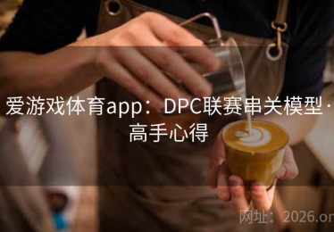 爱游戏体育app：DPC联赛串关模型·高手心得