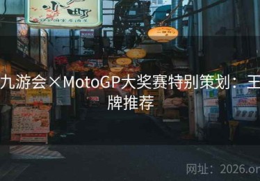 九游会×MotoGP大奖赛特别策划：王牌推荐