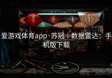 爱游戏体育app·苏冠｜数据雷达：手机版下载