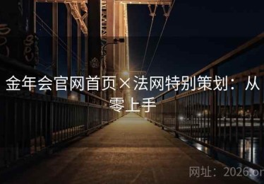 金年会官网首页×法网特别策划：从零上手