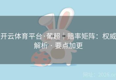 开云体育平台·葡超｜赔率矩阵：权威解析 · 要点加更