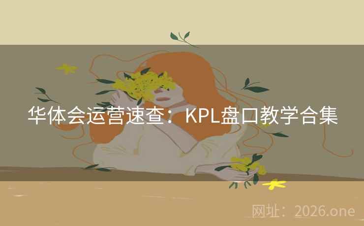 华体会运营速查：KPL盘口教学合集