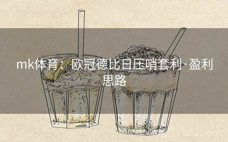 mk体育：欧冠德比日压哨套利·盈利思路