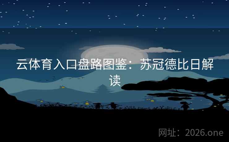 云体育入口盘路图鉴：苏冠德比日解读