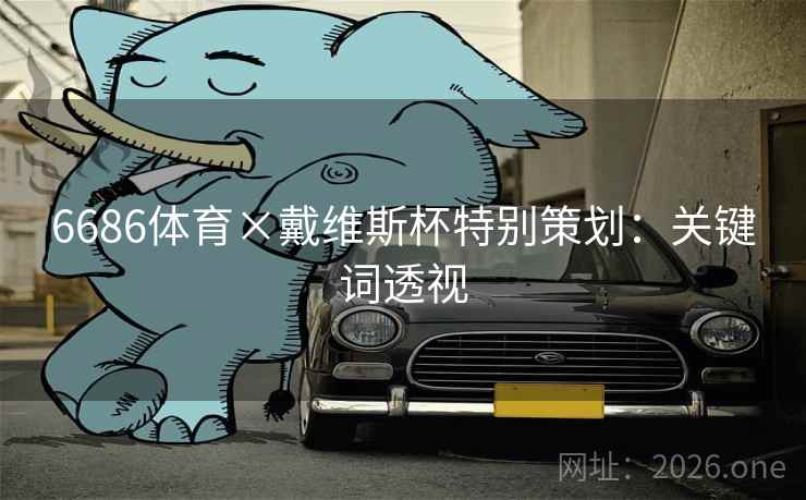 6686体育×戴维斯杯特别策划：关键词透视