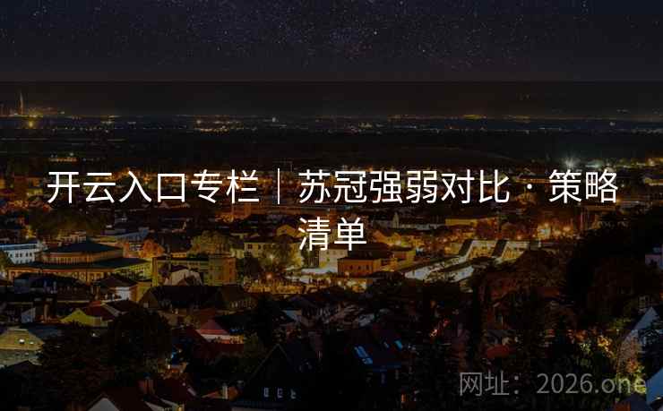 开云入口专栏｜苏冠强弱对比 · 策略清单
