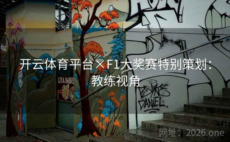 开云体育平台×F1大奖赛特别策划：教练视角