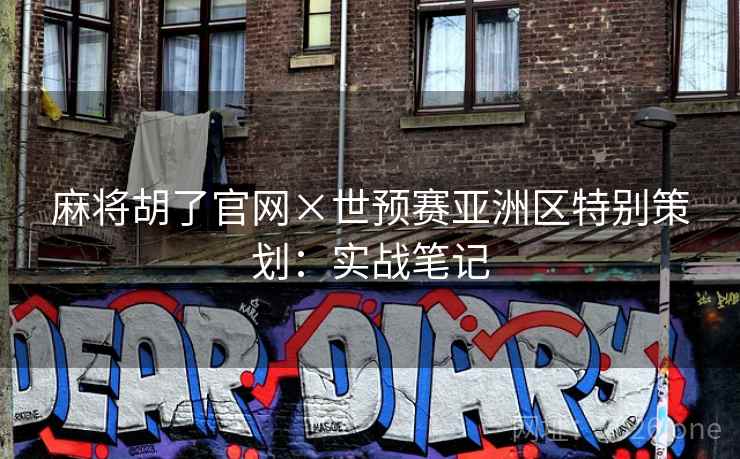 麻将胡了官网×世预赛亚洲区特别策划：实战笔记