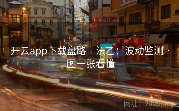 开云app下载盘路|法乙:波动监测 · 图一张看懂 开云app下载盘路|法乙:波动监测 · 图一张看懂