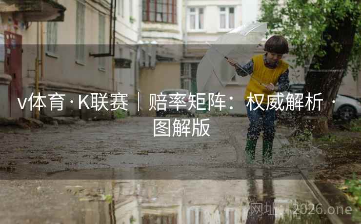 v体育·K联赛|赔率矩阵:权威解析 · 图解版 v体育·K联赛|赔率矩阵:权威解析 · 图解版