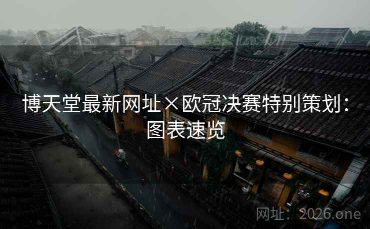 博天堂最新网址×欧冠决赛特别策划:图表速览 博天堂最新网址×欧冠决赛特别策划:图表速览