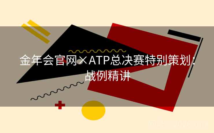 金年会官网×ATP总决赛特别策划:战例精讲 金年会官网×ATP总决赛特别策划:战例精讲