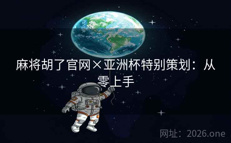 麻将胡了官网×亚洲杯特别策划:从零上手 麻将胡了官网×亚洲杯特别策划:从零上手