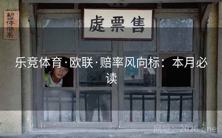 乐竞体育·欧联·赔率风向标:本月必读 乐竞体育·欧联·赔率风向标:本月必读