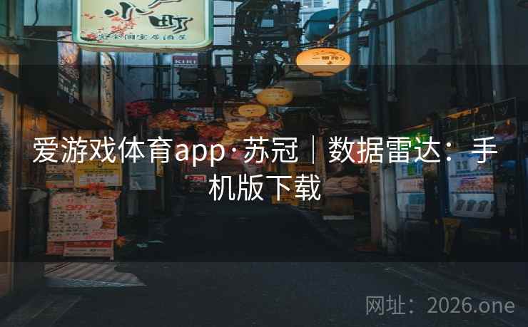 爱游戏体育app·苏冠｜数据雷达：手机版下载