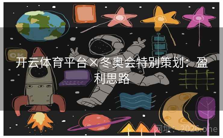 开云体育平台×冬奥会特别策划:盈利思路 开云体育平台×冬奥会特别策划:盈利思路
