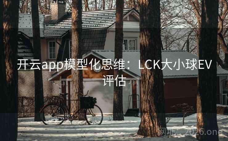 开云app模型化思维:LCK大小球EV评估 开云app模型化思维:LCK大小球EV评估