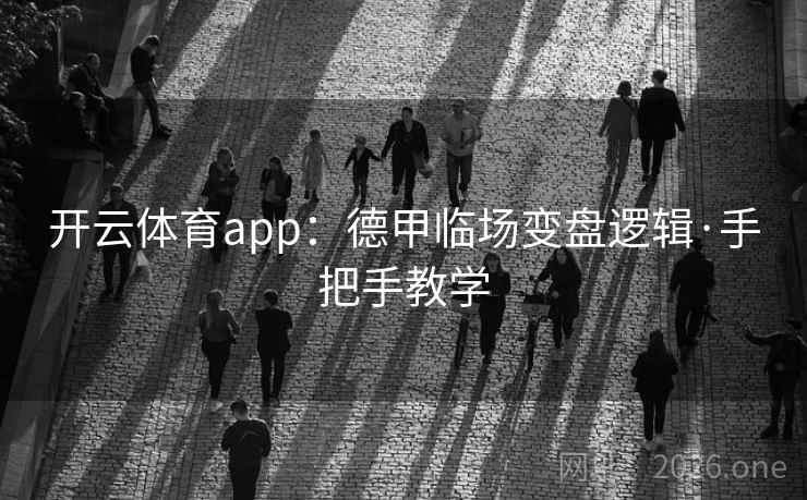开云体育app:德甲临场变盘逻辑·手把手教学 开云体育app:德甲临场变盘逻辑·手把手教学