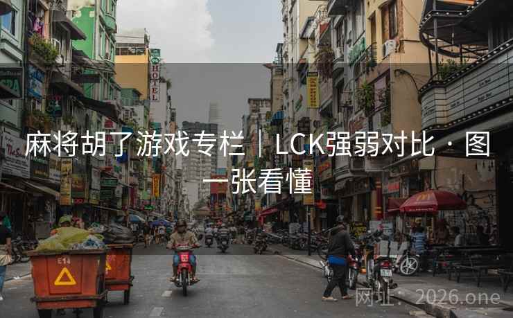 麻将胡了游戏专栏|LCK强弱对比 · 图一张看懂 麻将胡了游戏专栏|LCK强弱对比 · 图一张看懂