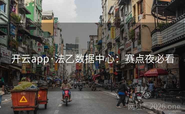 开云app·法乙数据中心:赛点夜必看 开云app·法乙数据中心:赛点夜必看