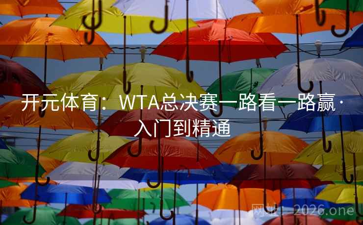 开元体育:WTA总决赛一路看一路赢·入门到精通 开元体育:WTA总决赛一路看一路赢·入门到精通