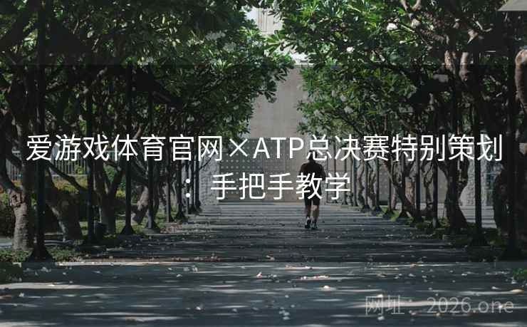 爱游戏体育官网×ATP总决赛特别策划：手把手教学